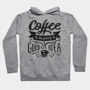 Coffee Is Always a Good Idea - Coffee Tshirt Hoodie